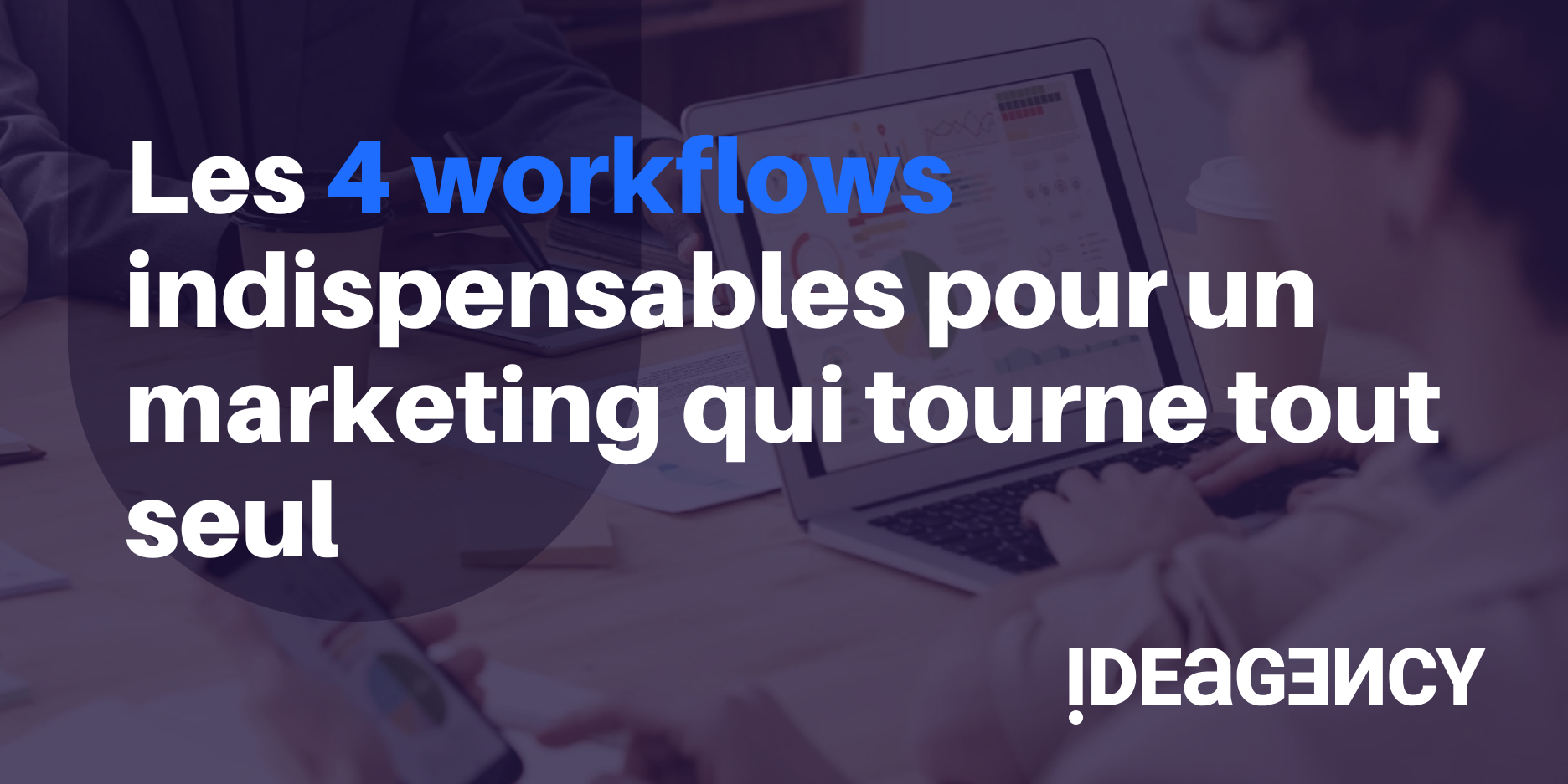 Les 4 Workflows Indispensables Pour Un Marketing Qui Tourne Tout Seul